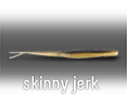 skinny jerk